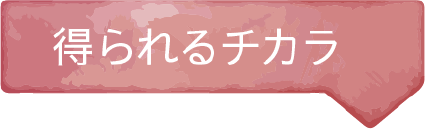 得られるチカラ